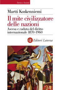 Title: Il mite civilizzatore delle nazioni: Ascesa e caduta del diritto internazionale 1870-1960, Author: Martti Koskenniemi