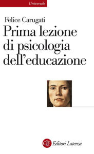 Title: Prima lezione di psicologia dell'educazione, Author: Felice Carugati