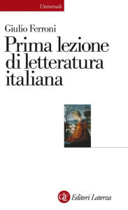 Title: Prima lezione di letteratura italiana, Author: Giulio Ferroni