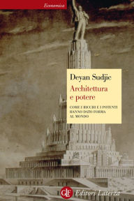 Title: Architettura e potere: Come i ricchi e i potenti hanno dato forma al mondo, Author: Deyan Sudjic