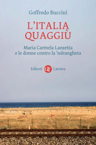 Title: L'Italia quaggiù: Maria Carmela Lanzetta e le donne contro la 'ndrangheta, Author: Goffredo Buccini