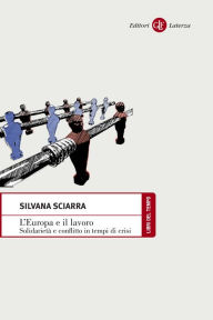 Title: L'Europa e il lavoro: Solidarietà e conflitto in tempi di crisi, Author: Silvana Sciarra