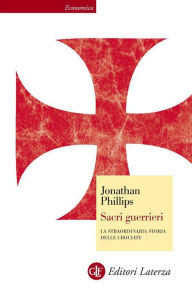 Title: Sacri guerrieri: La straordinaria storia delle crociate, Author: Jonathan Phillips