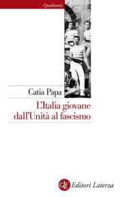 Title: L'Italia giovane dall'Unità al fascismo, Author: Catia Papa