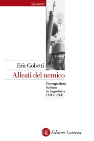 Title: Alleati del nemico: L'occupazione italiana in Jugoslavia (1941-1943), Author: Eric Gobetti