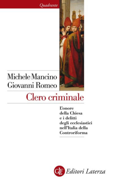 Clero criminale: L'onore della Chiesa e i delitti degli ecclesiastici nell'Italia della Controriforma