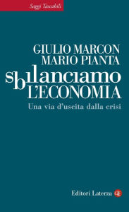 Title: Sbilanciamo l'economia: Una via d'uscita dalla crisi, Author: Mario Pianta