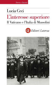 Title: L'interesse superiore: Il Vaticano e l'Italia di Mussolini, Author: Lucia Ceci