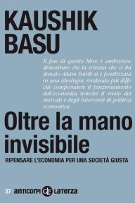 Title: Oltre la mano invisibile: Ripensare l'economia per una società giusta, Author: Kaushik Basu