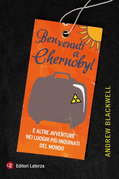 Benvenuti a Chernobyl: E altre avventure nei luoghi più inquinati del mondo