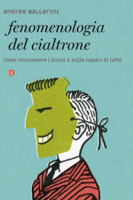 Title: Fenomenologia del cialtrone: Come riconoscere i buoni a nulla capaci di tutto, Author: Andrea Ballarini