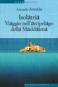 Title: Isolatria: Viaggio nell'arcipelago della Maddalena, Author: Antonella Anedda