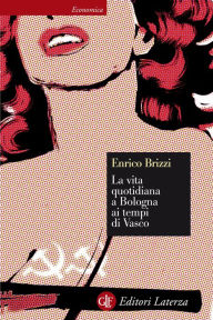 Title: La vita quotidiana a Bologna ai tempi di Vasco, Author: Enrico Brizzi