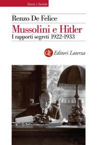 Title: Mussolini e Hitler: I rapporti segreti 1922-1933, Author: Renzo De Felice