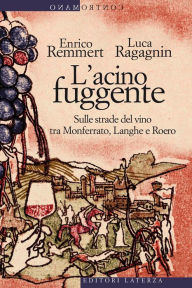 Title: L'acino fuggente: Sulle strade del vino tra Monferrato, Langhe e Roero, Author: Enrico Remmert