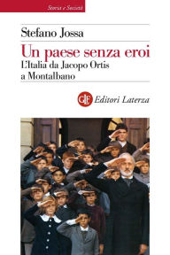 Title: Un paese senza eroi: L'Italia da Jacopo Ortis a Montalbano, Author: Stefano Jossa