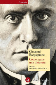 Title: Come nasce una dittatura: L'Italia del delitto Matteotti, Author: Giovanni Borgognone