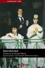 Title: Il balcone di Edouard Manet: Sguardi maschili e corpi femminili nell'Ottocento borghese, Author: Alberto Mario Banti