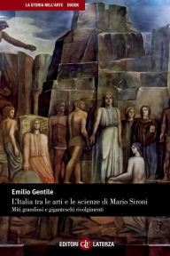 Title: L'Italia tra le arti e le scienze di Mario Sironi: Miti grandiosi e giganteschi rivolgimenti, Author: Emilio Gentile