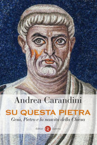 Title: Su questa pietra: Gesù, Pietro e la nascita della Chiesa, Author: Andrea Carandini