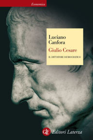 Title: Giulio Cesare: Il dittatore democratico, Author: Luciano Canfora