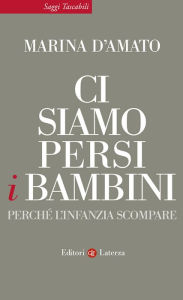 Title: Ci siamo persi i bambini: Perché l'infanzia scompare, Author: Marina D'Amato