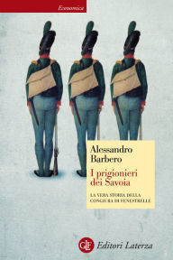 Title: I prigionieri dei Savoia: La vera storia della congiura di Fenestrelle, Author: Alessandro Barbero