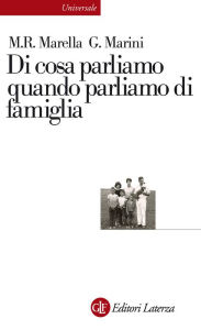 Title: Di cosa parliamo quando parliamo di famiglia: Le relazioni familiari nella globalizzazione del diritto, Author: Maria Rosaria Marella