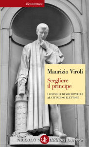 Title: Scegliere il principe: I consigli di Machiavelli al cittadino elettore, Author: Maurizio Viroli