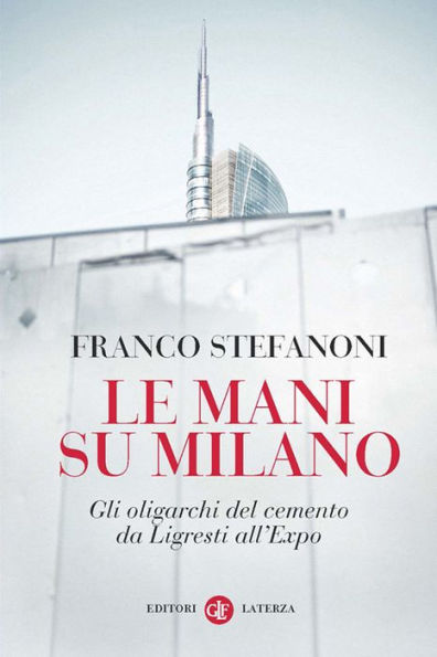 Le mani su Milano: Gli oligarchi del cemento da Ligresti all'Expo