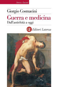 Title: Guerra e medicina: Dall'antichità a oggi, Author: Giorgio Cosmacini