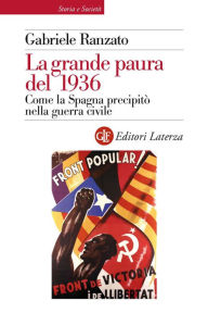 Title: La grande paura del 1936: Come la Spagna precipitò nella guerra civile, Author: Gabriele Ranzato