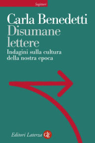 Title: Disumane lettere: Indagini sulla cultura della nostra epoca, Author: Carla Benedetti