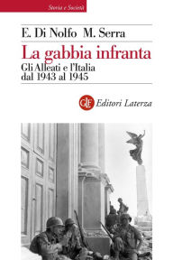 Title: La gabbia infranta: Gli Alleati e l'Italia dal 1943 al 1945, Author: Ennio Di Nolfo
