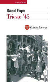 Title: Trieste '45, Author: Raoul Pupo