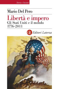 Title: Libertà e impero: Gli Stati Uniti e il mondo 1776-2011, Author: Mario Del Pero