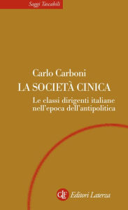 Title: La società cinica: Le classi dirigenti italiane nell'epoca dell'antipolitica, Author: Carlo Carboni