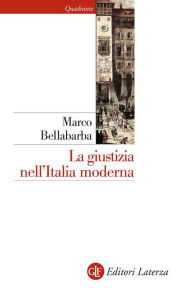 Title: La giustizia nell'Italia moderna: XVI-XVIII secolo, Author: Marco Bellabarba