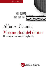 Title: Metamorfosi del diritto: Decisione e norma nell'età globale, Author: Alfonso Catania