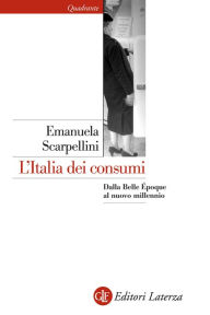 Title: L'Italia dei consumi: Dalla Belle Époque al nuovo millennio, Author: Emanuela Scarpellini