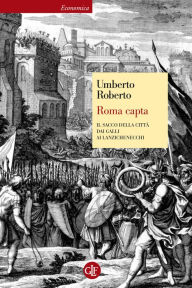 Title: Roma capta: Il Sacco della città dai Galli ai Lanzichenecchi, Author: Umberto Roberto
