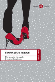 Title: Un mondo di mode: Il vestire globalizzato, Author: Simona Segre Reinach