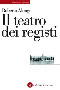 Title: Il teatro dei registi: Scopritori di enigmi e poeti della scena, Author: Roberto Alonge
