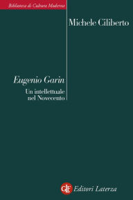Title: Eugenio Garin: Un intellettuale nel Novecento, Author: Michele Ciliberto