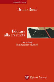 Title: Educare alla creatività: Formazione, innovazione e lavoro, Author: Bruno Rossi
