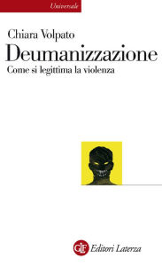 Title: Deumanizzazione: Come si legittima la violenza, Author: Chiara Volpato