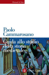 Title: Guida allo studio della storia medievale, Author: Paolo Cammarosano