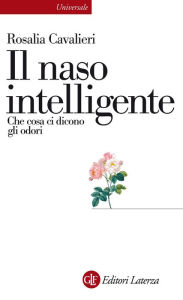 Title: Il naso intelligente: Che cosa ci dicono gli odori, Author: Rosalia Cavalieri