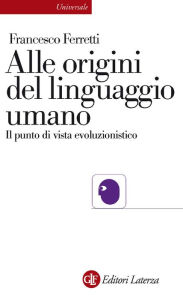 Title: Alle origini del linguaggio umano: Il punto di vista evoluzionistico, Author: Francesco Ferretti