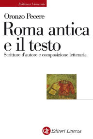 Title: Roma antica e il testo: Scritture d'autore e composizione letteraria, Author: Oronzo Pecere